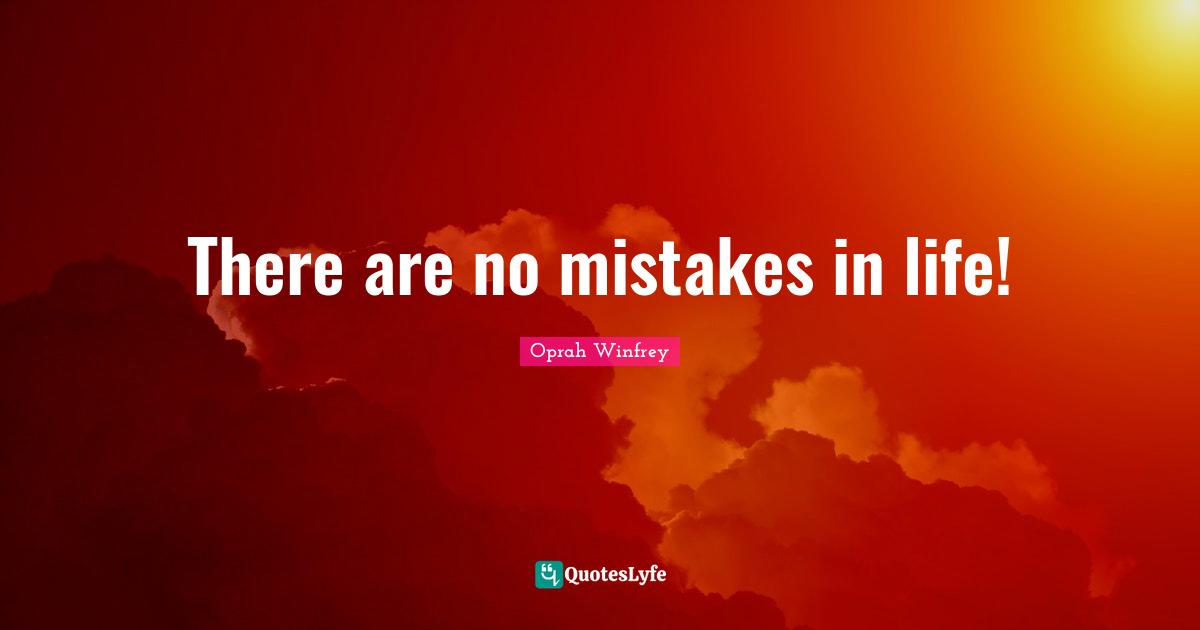 There are no mistakes in life!