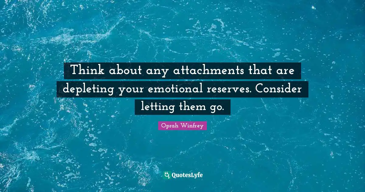 Think about any attachments that are depleting your emotional reserves. Consider letting them go.