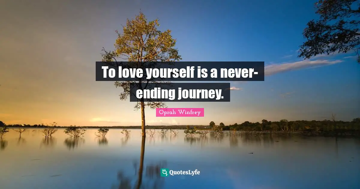 Never Ending Quotes: "To love yourself is a never-ending journey."