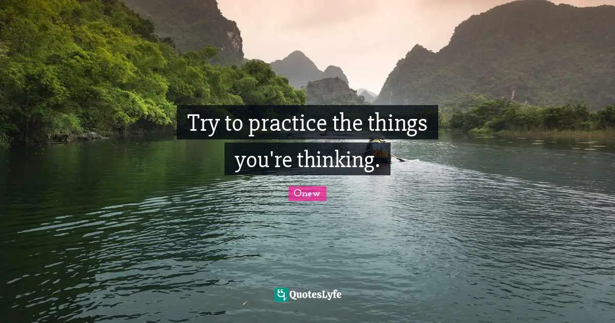 Onew Quotes: "Try to practice the things you're thinking."