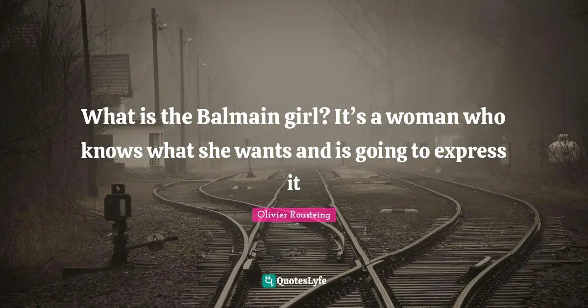 What is the Balmain girl? It’s a woman who knows what she wants and is going to express it