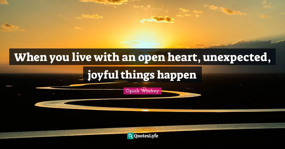 When you live with an open heart, unexpected, joyful things happen