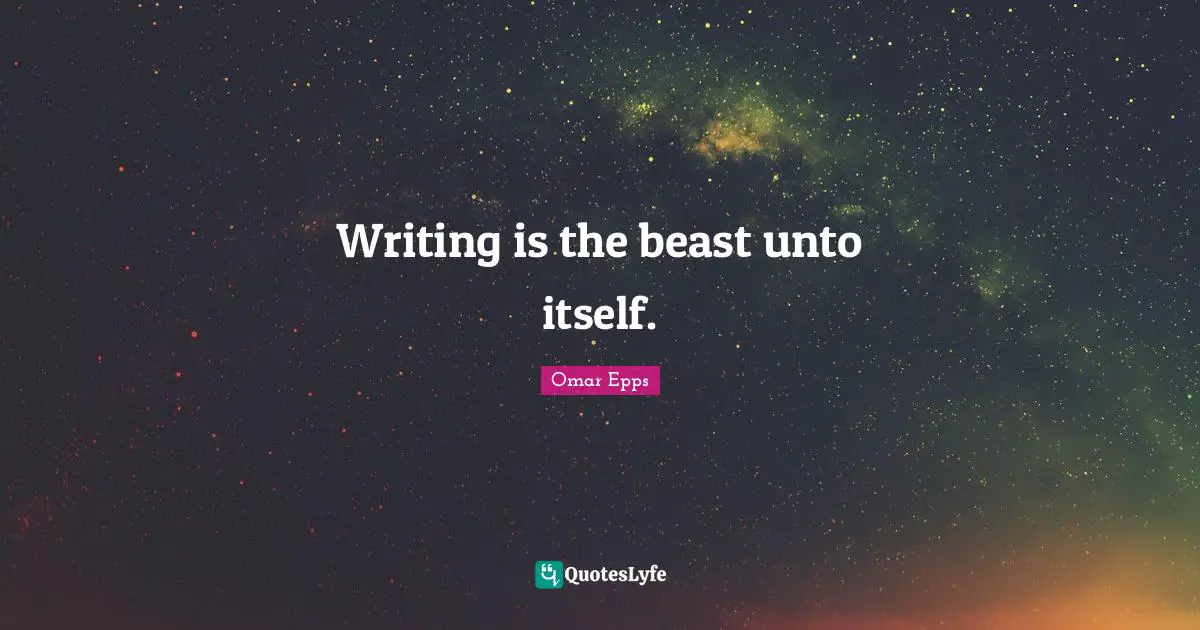 Writing is the beast unto itself.