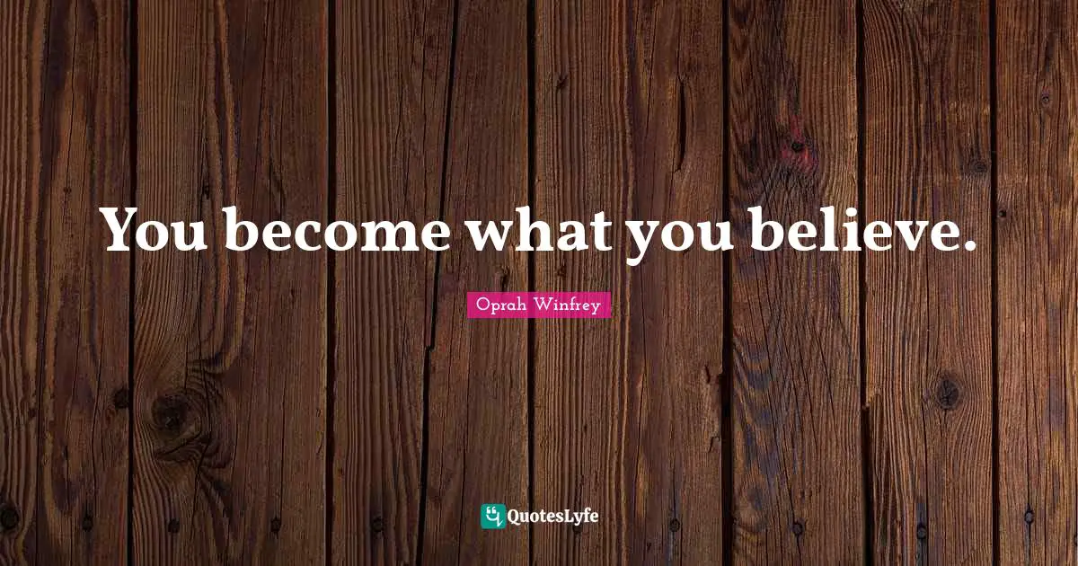 Oprah Winfrey Quotes: "You become what you believe."
