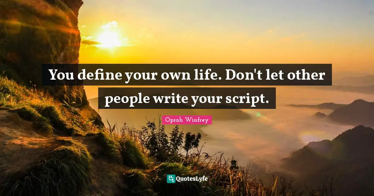 Oprah Winfrey Quotes: You define your own life. Don't let other people write your script.
