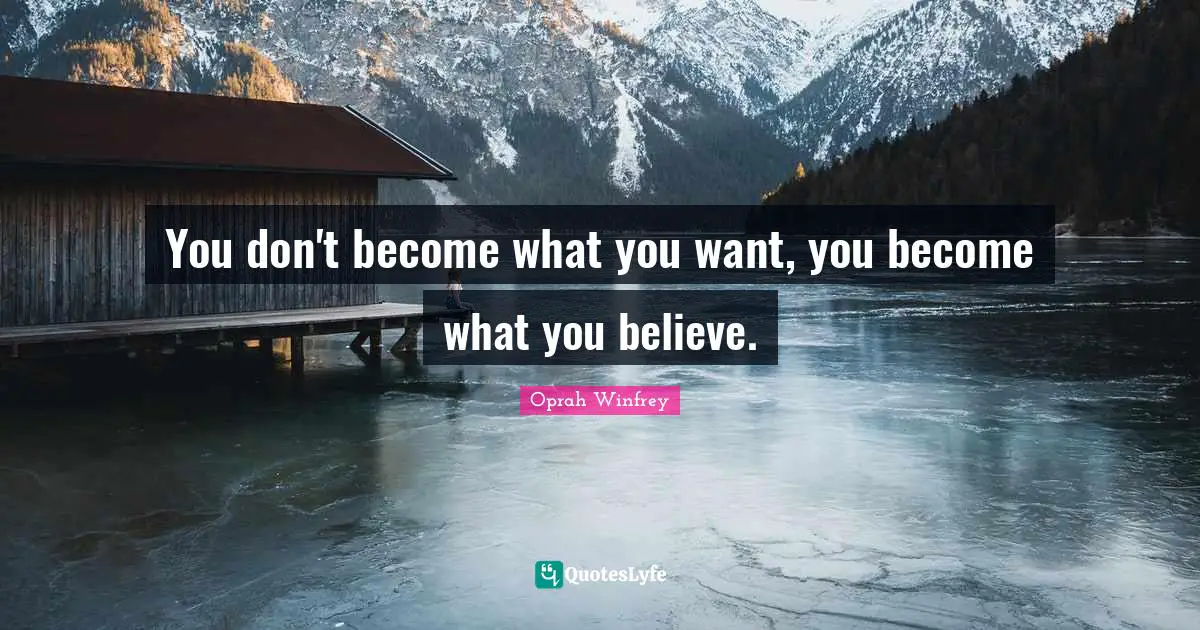 Oprah Winfrey Quotes: "You don't become what you want, you become what you believe."