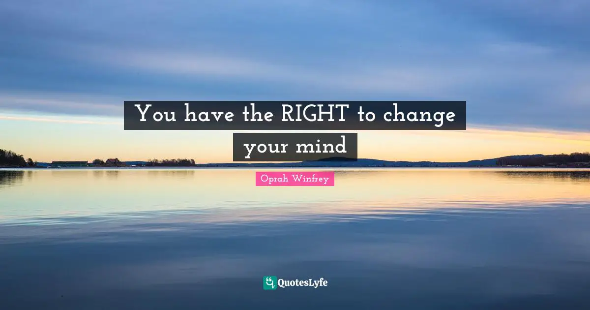 You have the RIGHT to change your mind