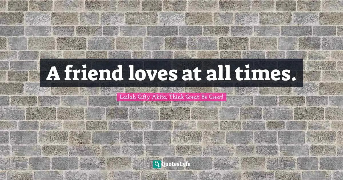 A friend loves at all times.