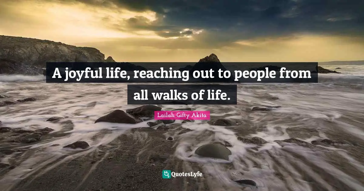Lailah Gifty Akita Quotes: A joyful life, reaching out to people from all walks of life.
