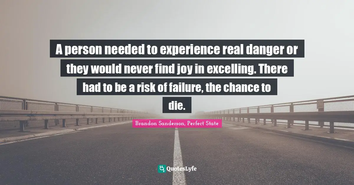 Virtual Reality Quotes: "A person needed to experience real danger or they would never find joy in excelling. There had to be a risk of failure, the chance to die."