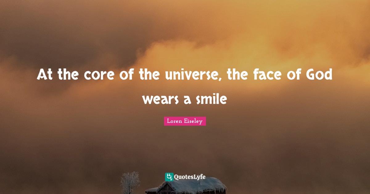 At the core of the universe, the face of God wears a smile