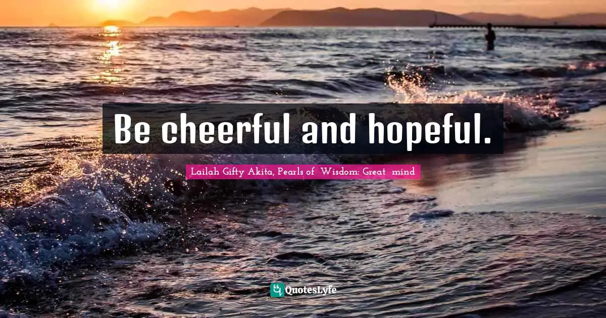Encourage Quotes: "Be cheerful and hopeful."