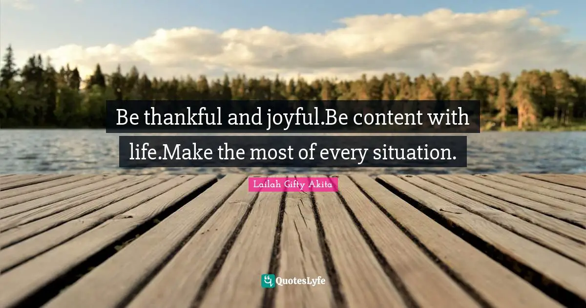 Be thankful and joyful.Be content with life.Make the most of every situation.