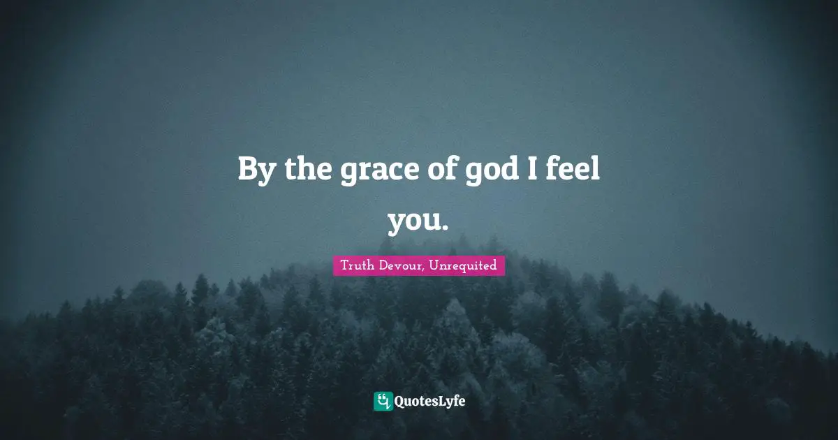 Karmic Quotes: "By the grace of god I feel you."
