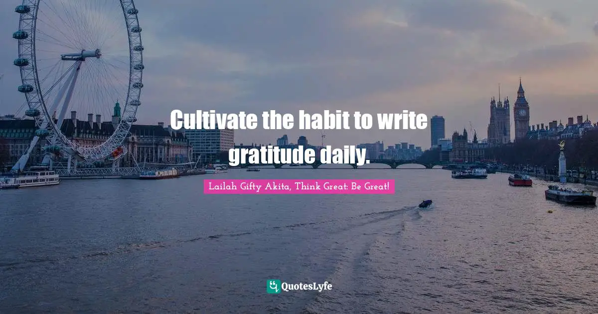 Cultivate the habit to write gratitude daily.