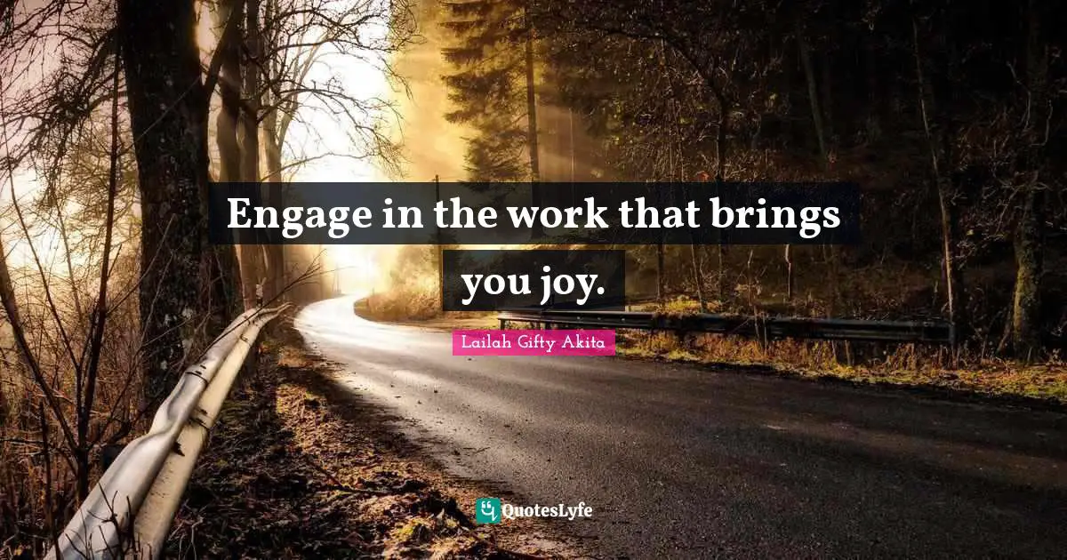 Engage in the work that brings you joy.