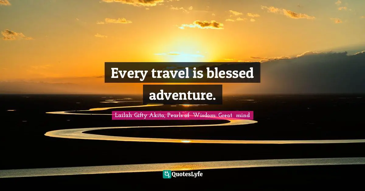 Joyful Living Quotes: "Every travel is blessed adventure."
