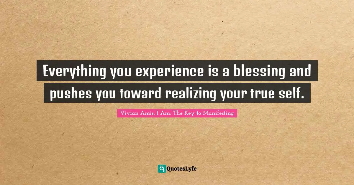 Everything you experience is a blessing and pushes you toward realizing your true self.