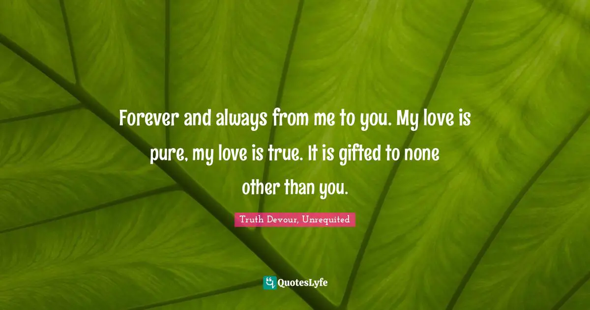 Karmic Quotes: "Forever and always from me to you. My love is pure, my love is true. It is gifted to none other than you."