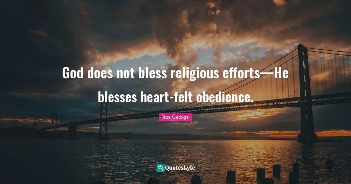 God does not bless religious efforts—He blesses heart-felt obedience.