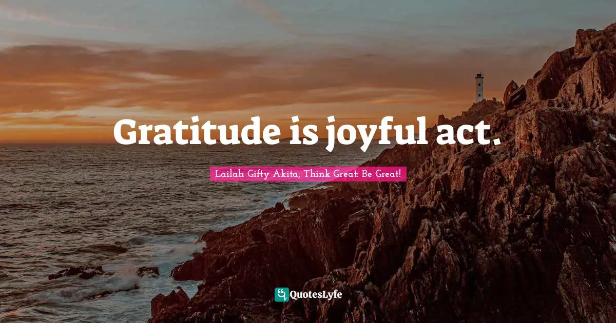 Gratitude is joyful act.
