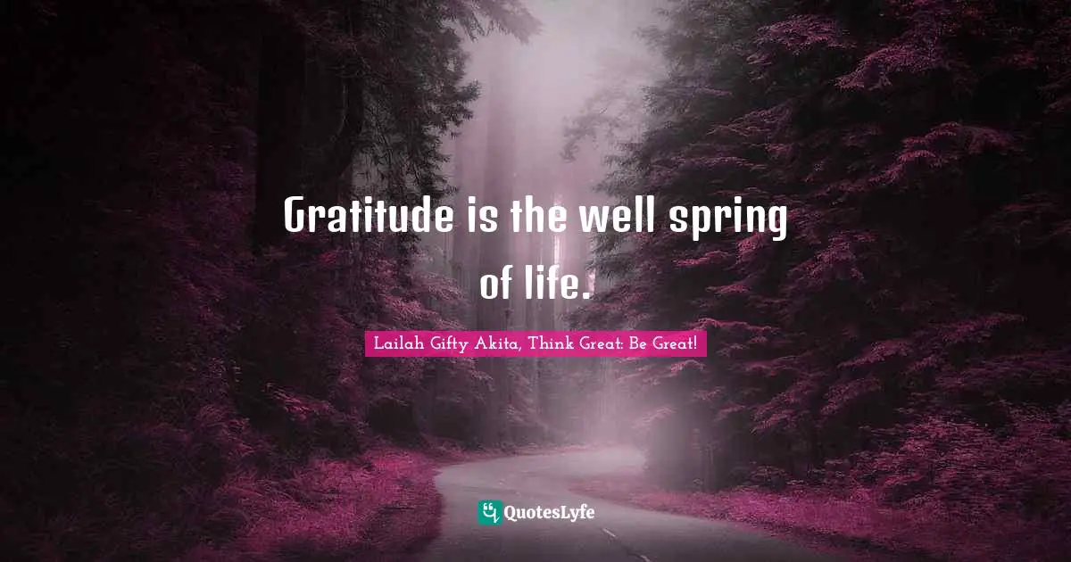 Gratitude is the well spring of life.