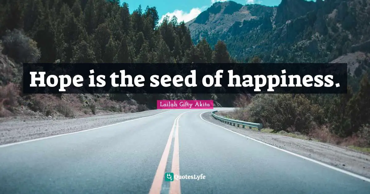 Hope is the seed of happiness.