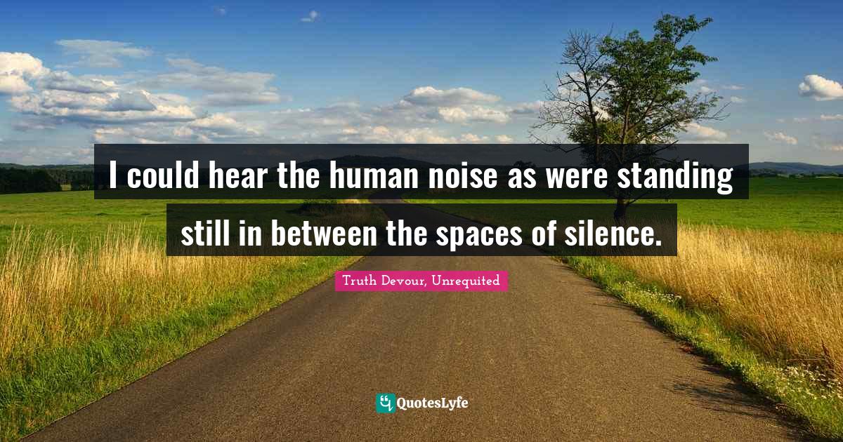 Kindred Quotes: "I could hear the human noise as were standing still in between the spaces of silence."