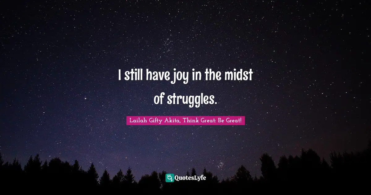 I still have joy in the midst of struggles.