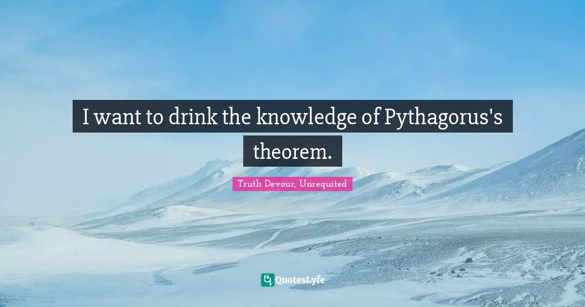 I want to drink the knowledge of Pythagorus's theorem.