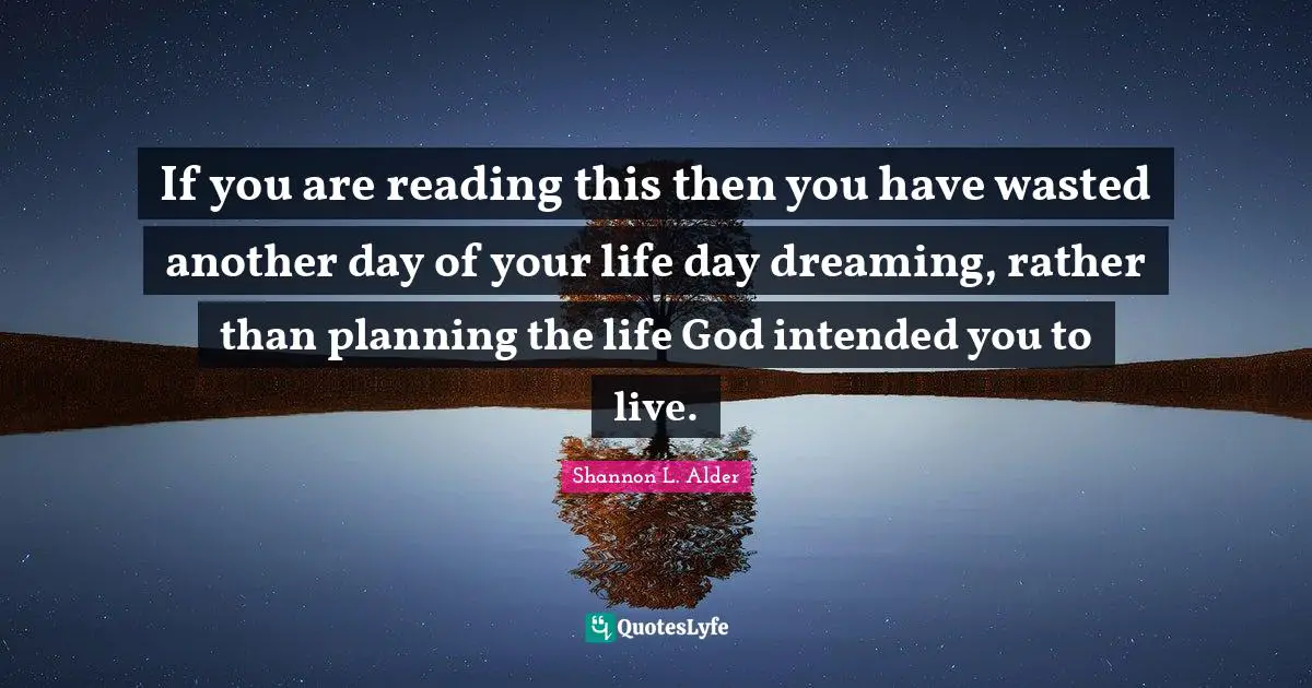 Purpose Goals Quotes: "If you are reading this then you have wasted another day of your life day dreaming, rather than planning the life God intended you to live."