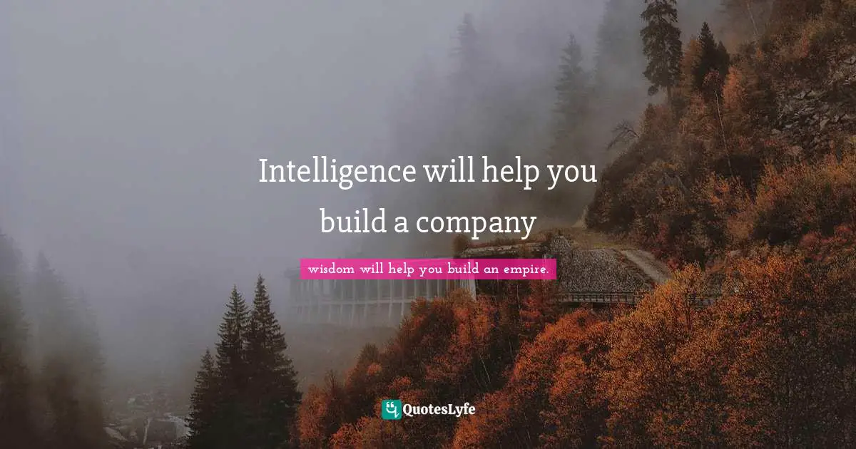 Intelligence will help you build a company