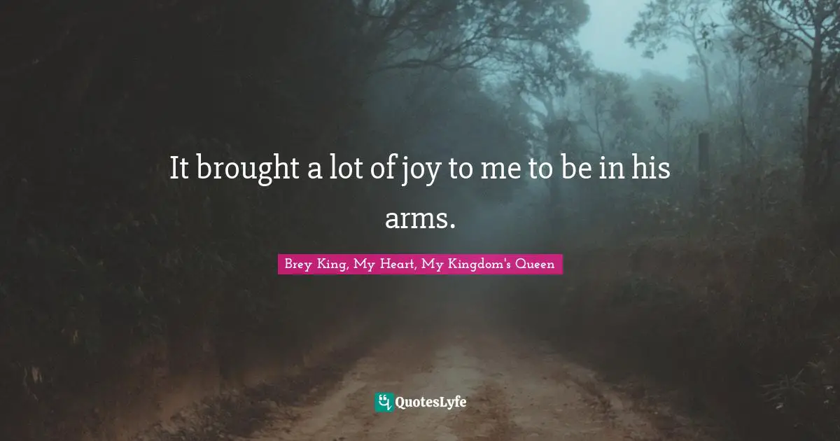 It brought a lot of joy to me to be in his arms.