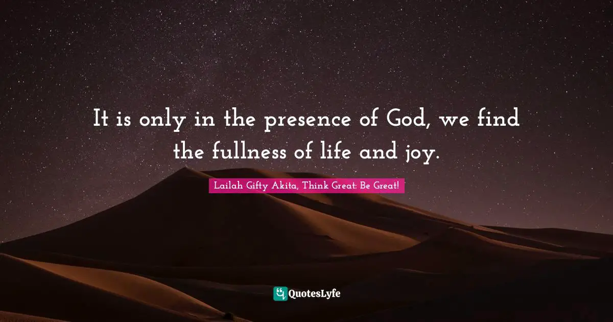 It is only in the presence of God, we find the fullness of life and joy.