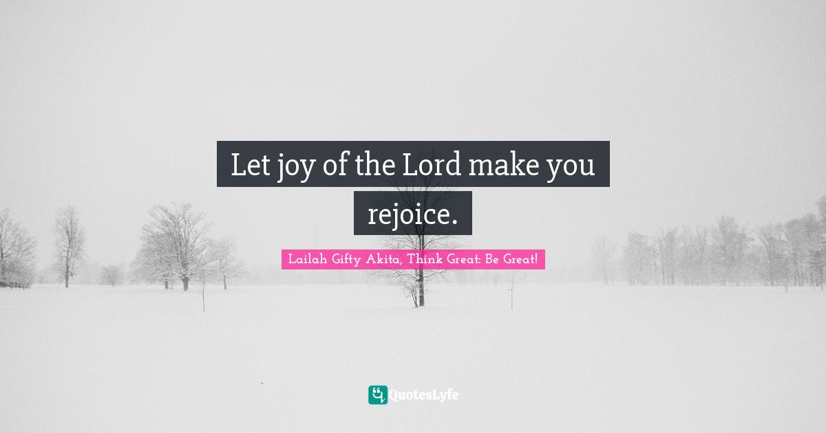 Let joy of the Lord make you rejoice.