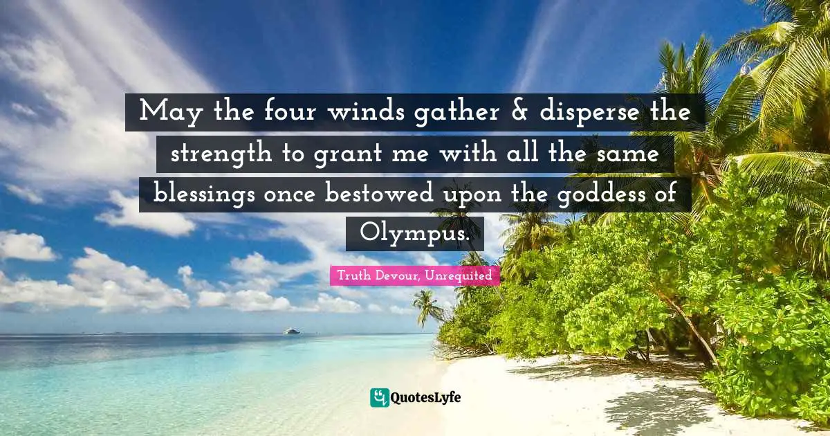 May the four winds gather & disperse the strength to grant me with all the same blessings once bestowed upon the goddess of Olympus.
