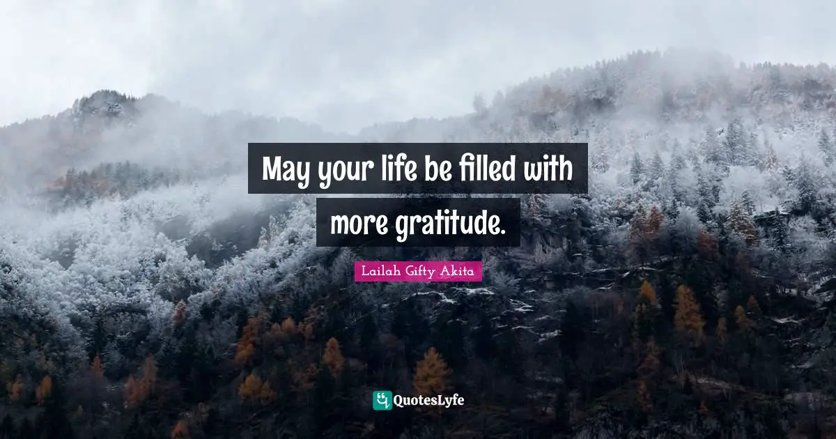 May your life be filled with more gratitude.