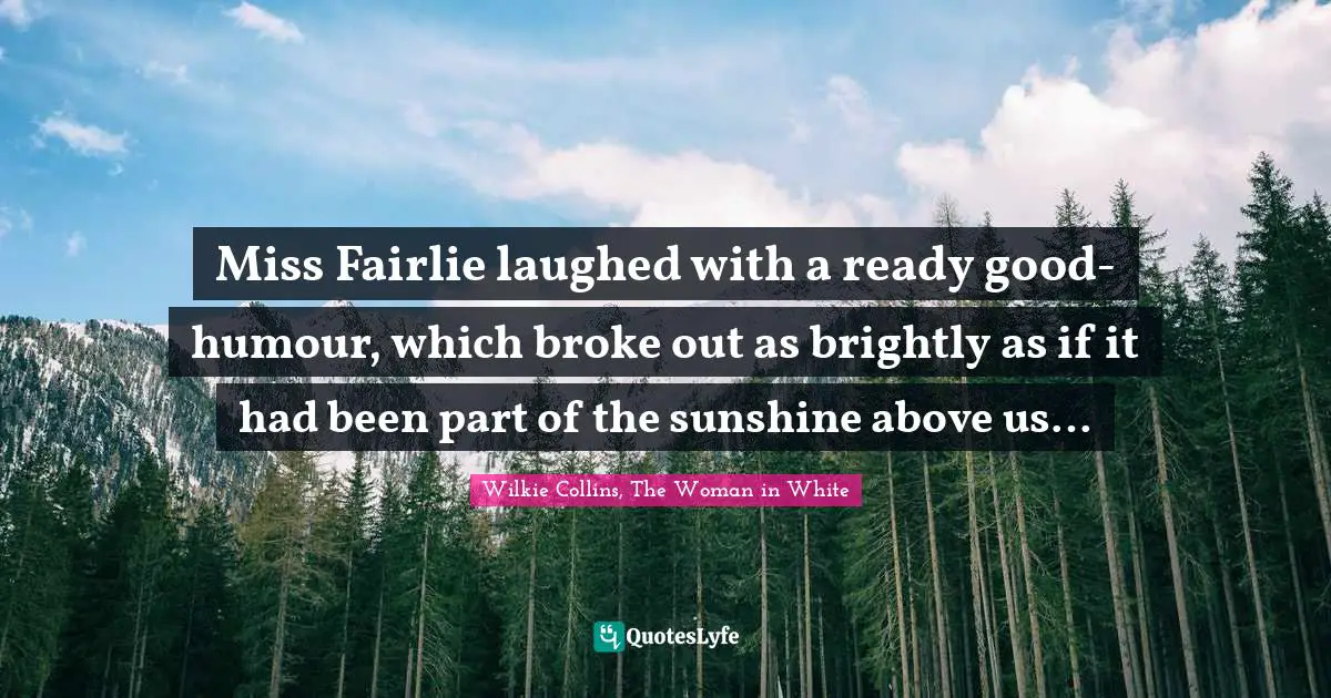 Miss Fairlie laughed with a ready good-humour, which broke out as brightly as if it had been part of the sunshine above us…