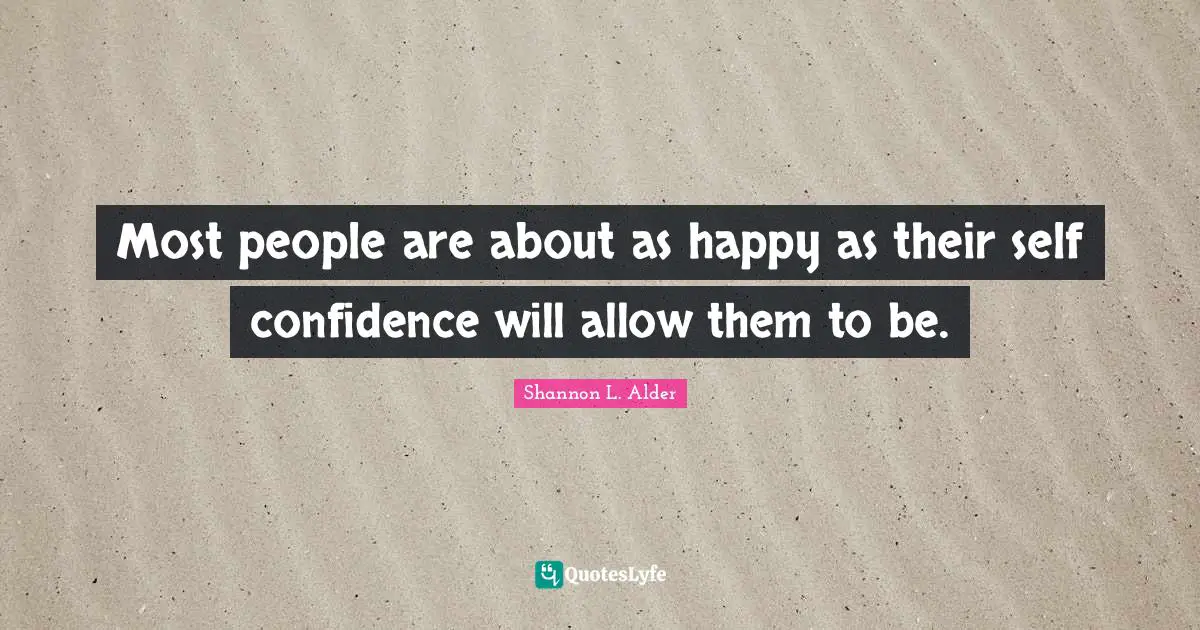 Need To Be Right Quotes: "Most people are about as happy as their self confidence will allow them to be."