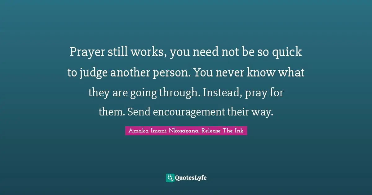 Prayer still works, you need not be so quick to judge another person. You never know what they are going through. Instead, pray for them. Send encouragement their way.