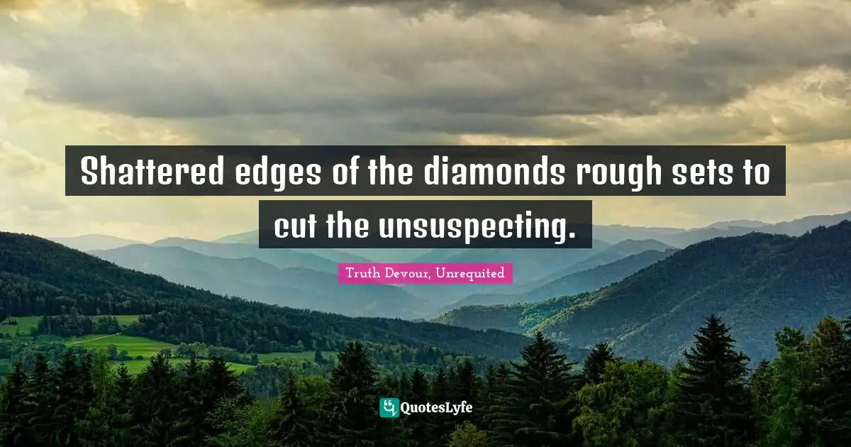 Shattered edges of the diamonds rough sets to cut the unsuspecting.