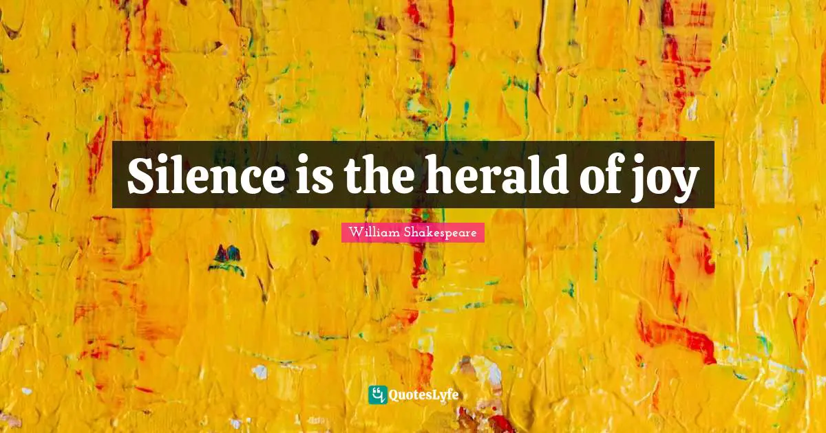 Silence is the herald of joy