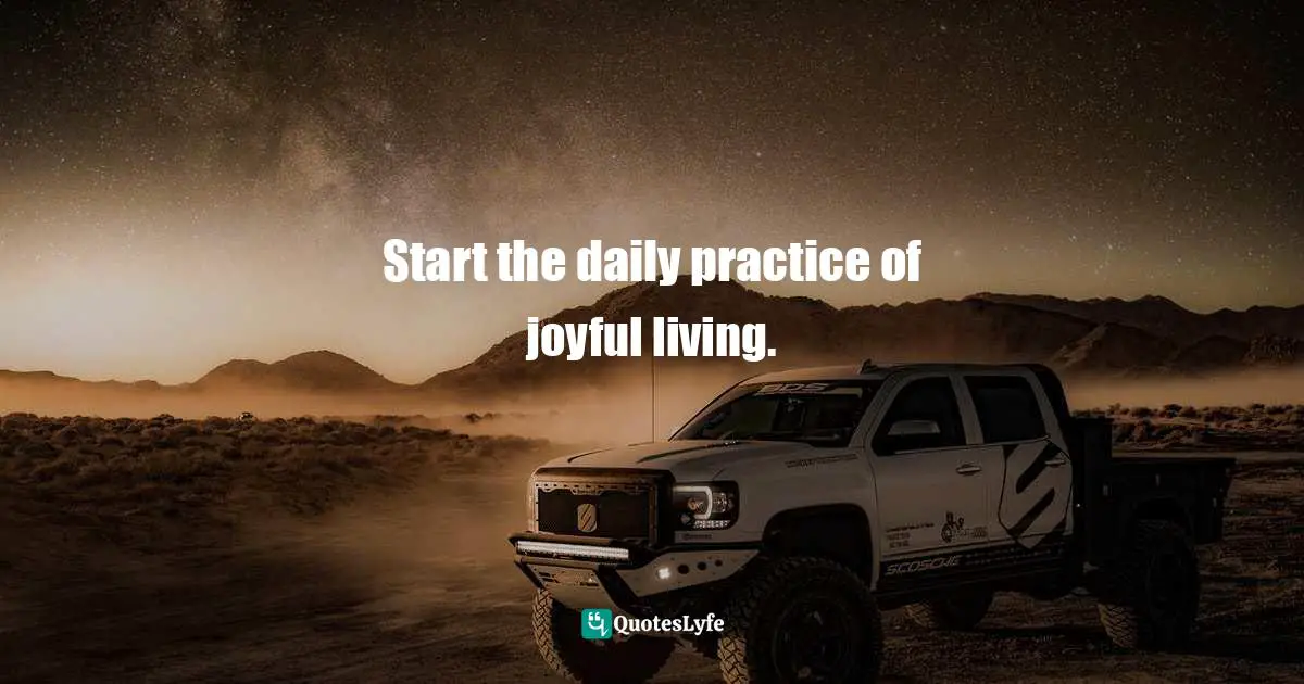 Start the daily practice of joyful living.