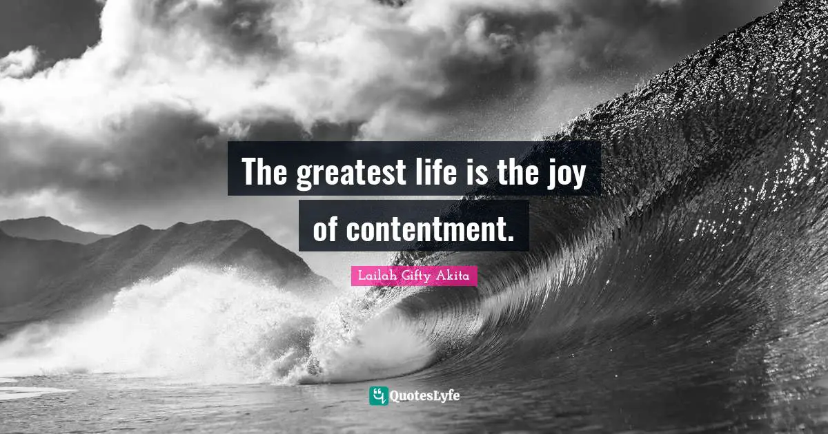 The greatest life is the joy of contentment.