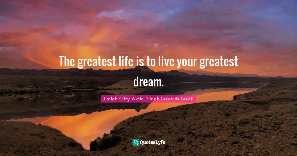 Wisdom Of Lailah Gifty Akita Quotes: "The greatest life is to live your greatest dream."