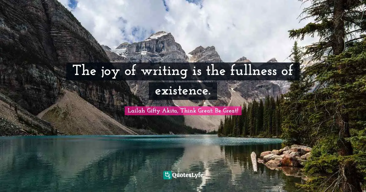 Wisdom Of Lailah Gifty Akita Quotes: "The joy of writing is the fullness of existence."