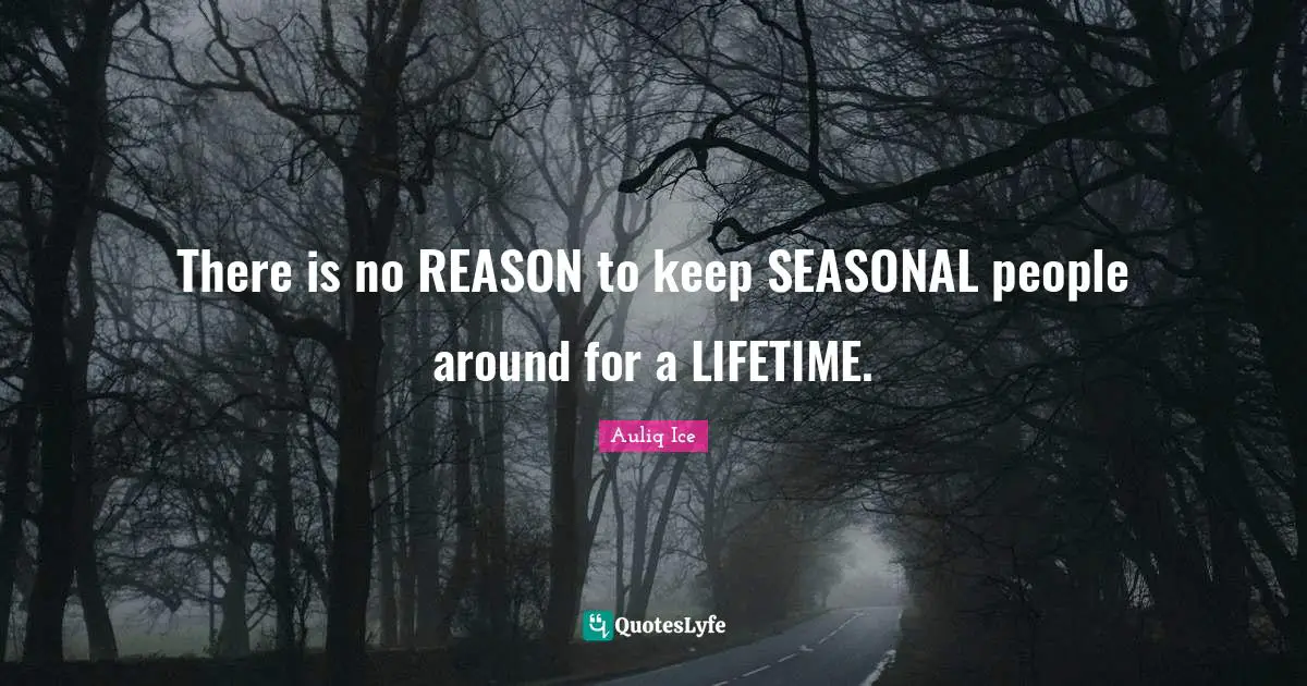 There is no REASON to keep SEASONAL people around for a LIFETIME.