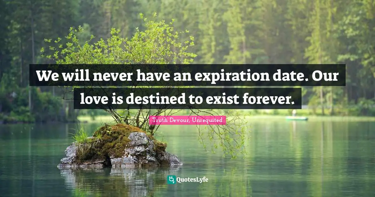Karmic Quotes: "We will never have an expiration date. Our love is destined to exist forever."