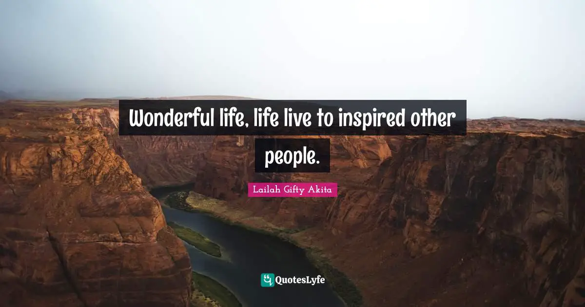 Wonderful life, life live to inspired other people.
