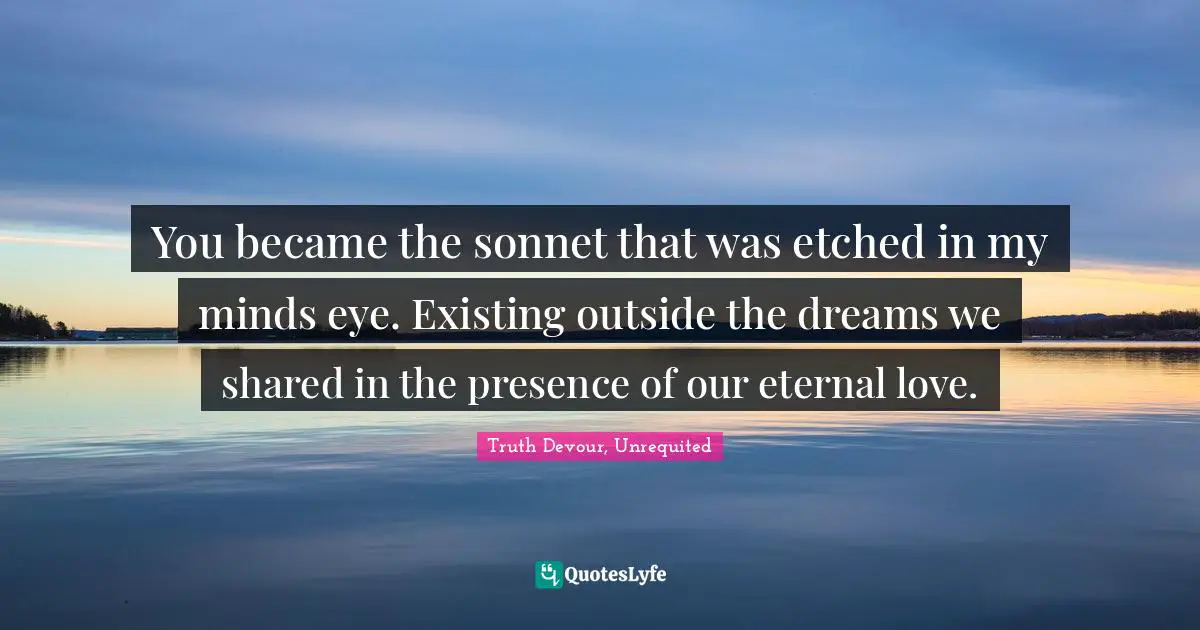 Spirits Quotes: "You became the sonnet that was etched in my minds eye. Existing outside the dreams we shared in the presence of our eternal love."